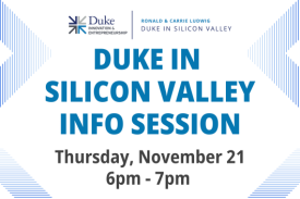 Duke in Silicon Valley Info Session Thursday, November 21 from 6pm. to 7pm